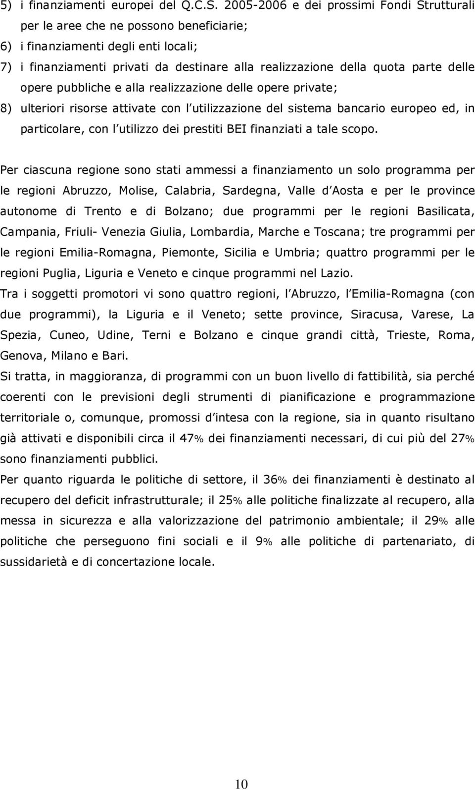 delle opere pubbliche e alla realizzazione delle opere private; 8) ulteriori risorse attivate con l utilizzazione del sistema bancario europeo ed, in particolare, con l utilizzo dei prestiti BEI