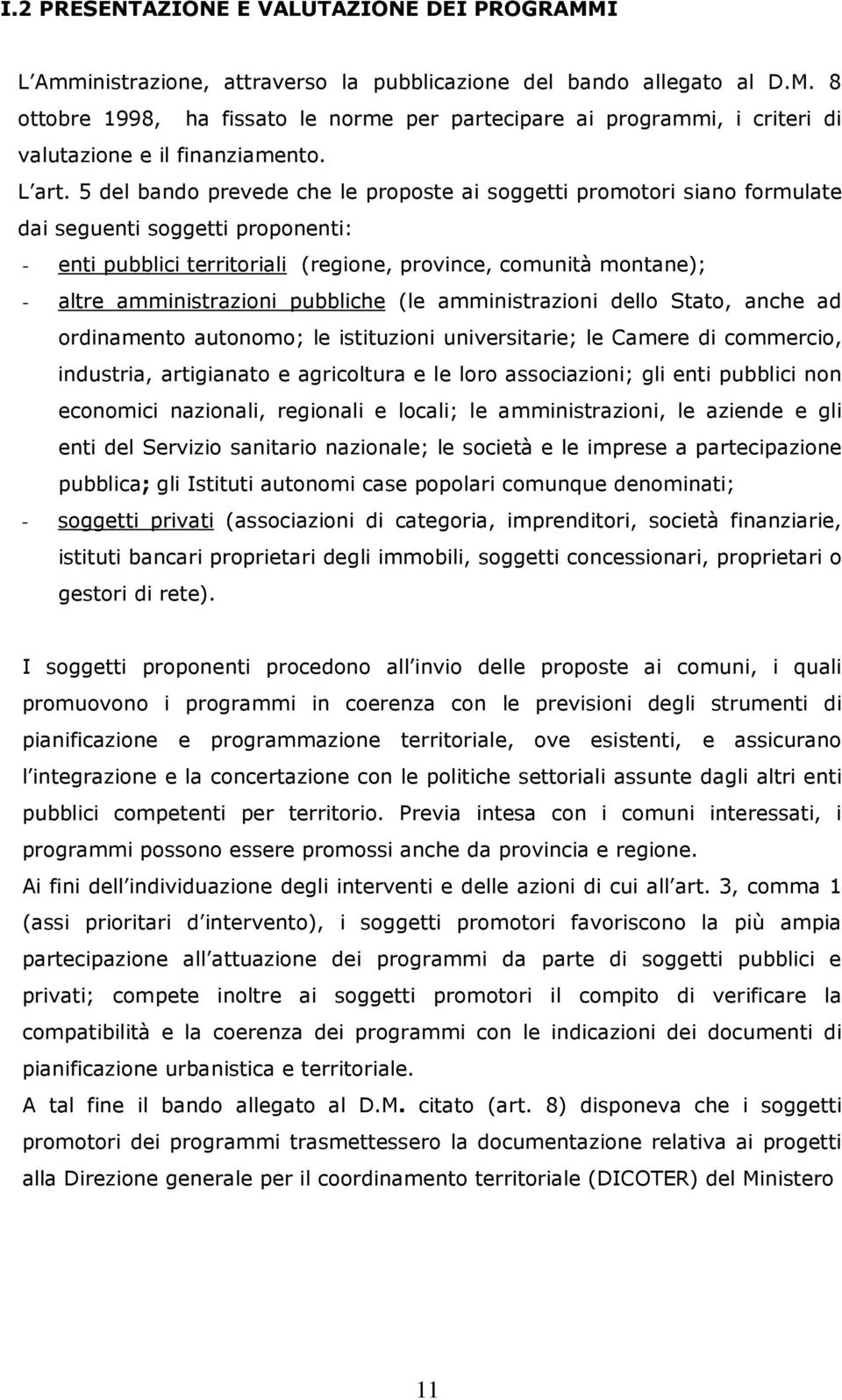 5 del bando prevede che le proposte ai soggetti promotori siano formulate dai seguenti soggetti proponenti: - enti pubblici territoriali (regione, province, comunità montane); - altre amministrazioni