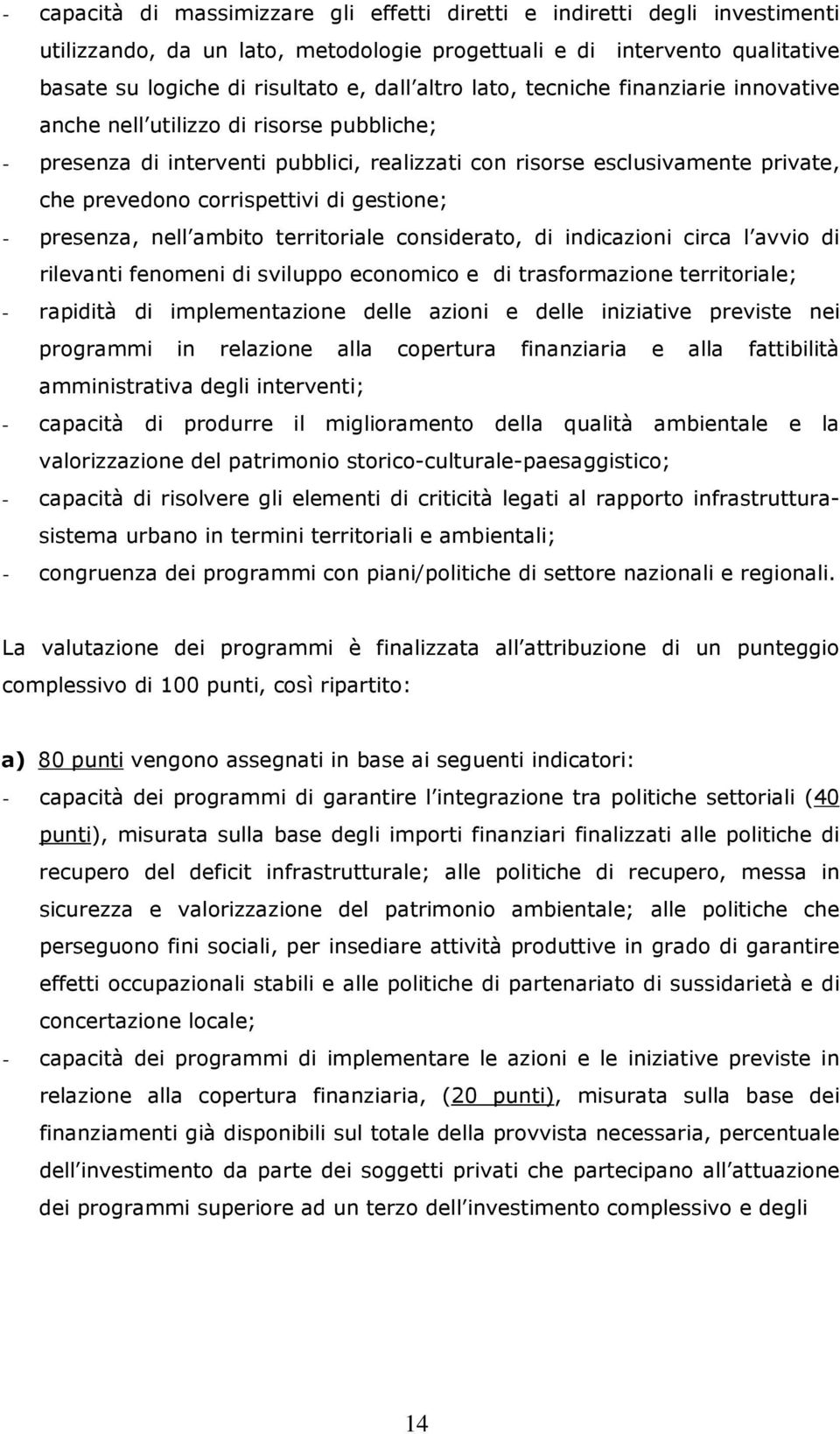 gestione; - presenza, nell ambito territoriale considerato, di indicazioni circa l avvio di rilevanti fenomeni di sviluppo economico e di trasformazione territoriale; - rapidità di implementazione