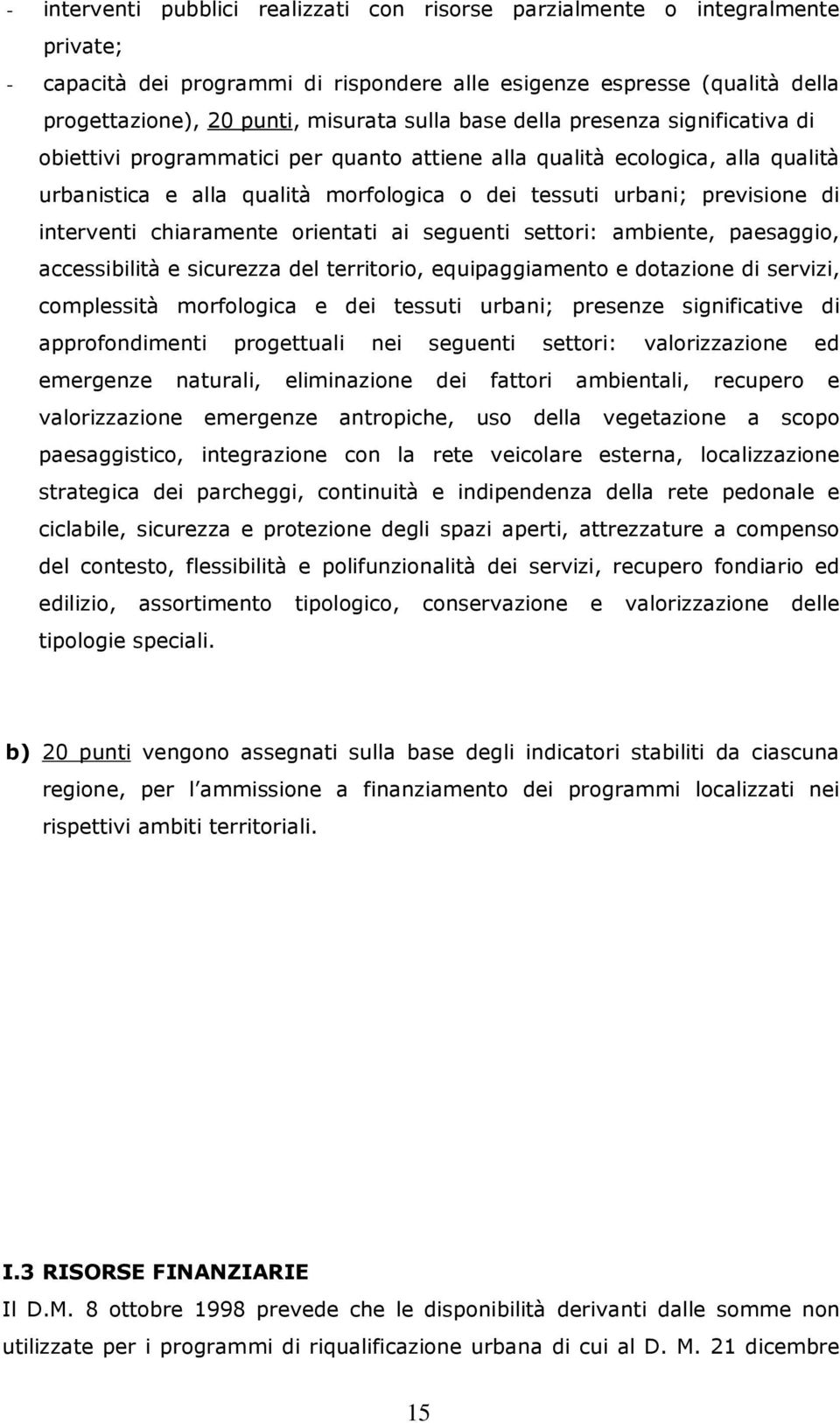 interventi chiaramente orientati ai seguenti settori: ambiente, paesaggio, accessibilità e sicurezza del territorio, equipaggiamento e dotazione di servizi, complessità morfologica e dei tessuti