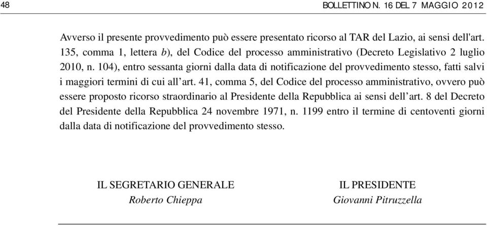 104), entro sessanta giorni dalla data di notificazione del provvedimento stesso, fatti salvi i maggiori termini di cui all art.