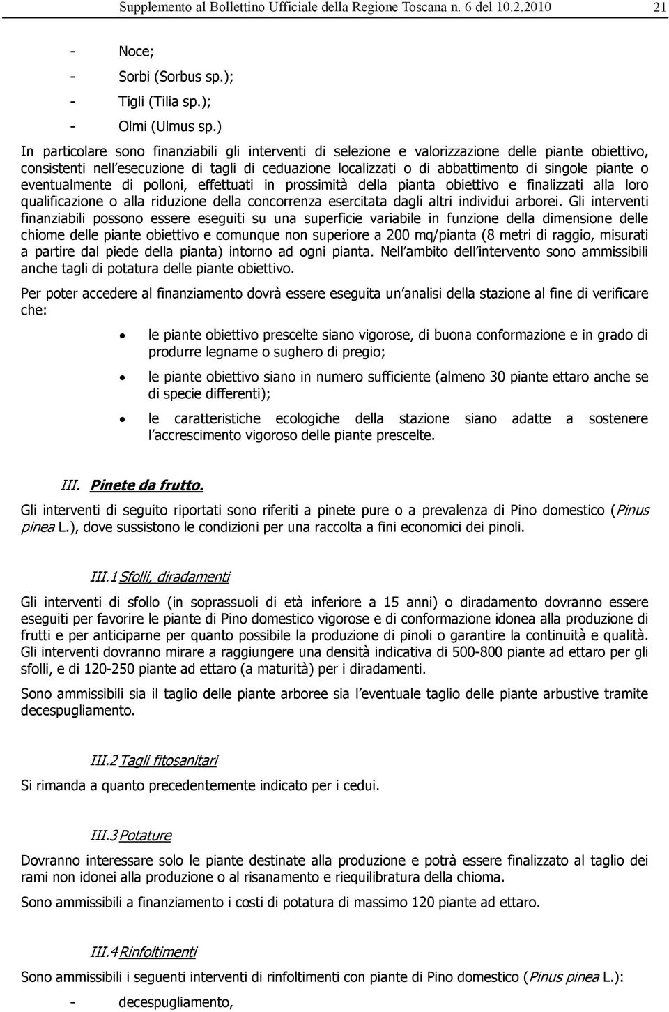 piante o eventualmente di polloni, effettuati in prossimità della pianta obiettivo e finalizzati alla loro qualificazione o alla riduzione della concorrenza esercitata dagli altri individui arborei.