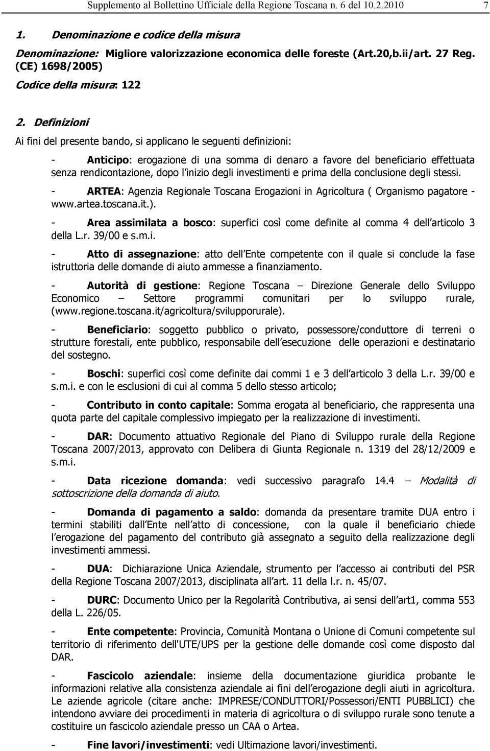 Definizioni Ai fini del presente bando, si applicano le seguenti definizioni: - Anticipo: erogazione di una somma di denaro a favore del beneficiario effettuata senza rendicontazione, dopo l inizio