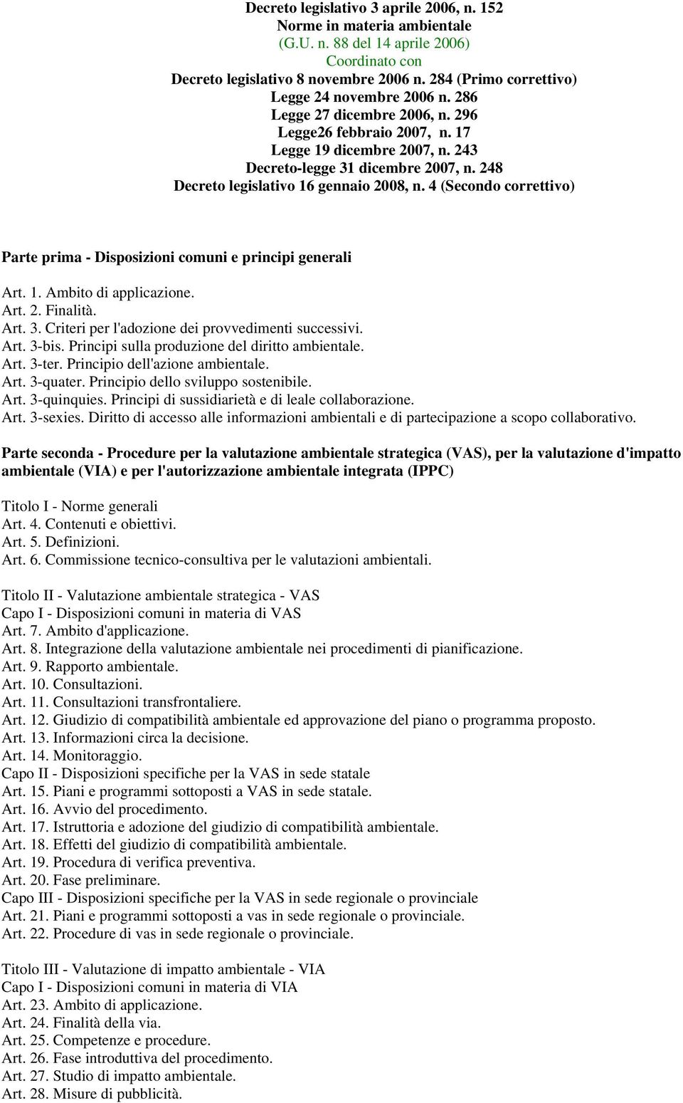 248 Decreto legislativo 16 gennaio 2008, n. 4 (Secondo correttivo) Parte prima - Disposizioni comuni e principi generali Art. 1. Ambito di applicazione. Art. 2. Finalità. Art. 3.