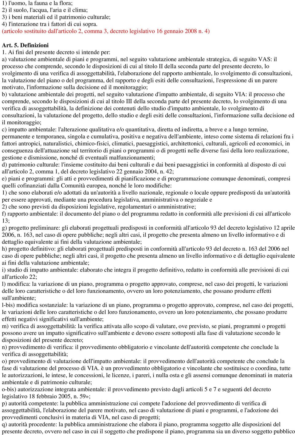 Ai fini del presente decreto si intende per: a) valutazione ambientale di piani e programmi, nel seguito valutazione ambientale strategica, di seguito VAS: il processo che comprende, secondo le