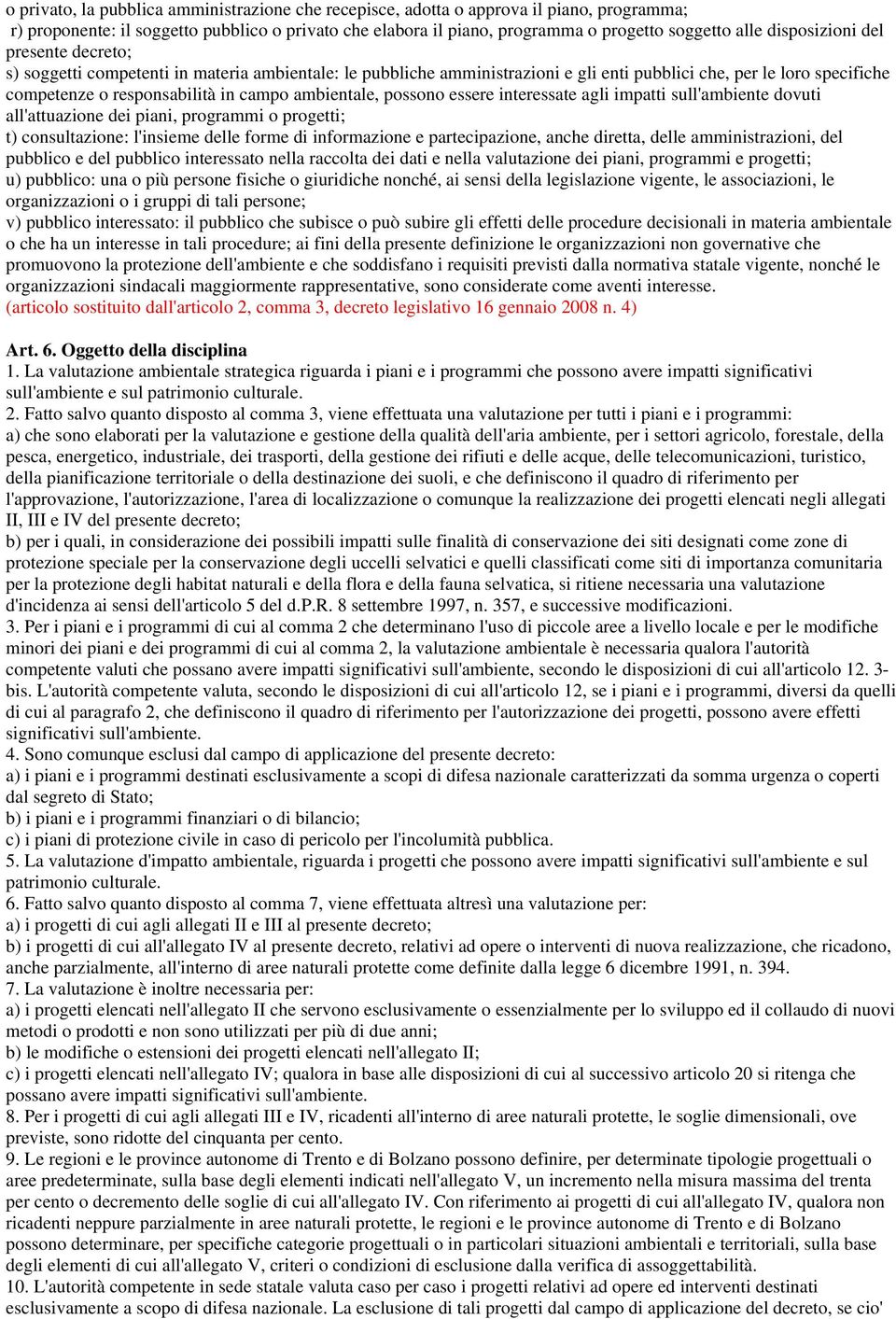 ambientale, possono essere interessate agli impatti sull'ambiente dovuti all'attuazione dei piani, programmi o progetti; t) consultazione: l'insieme delle forme di informazione e partecipazione,