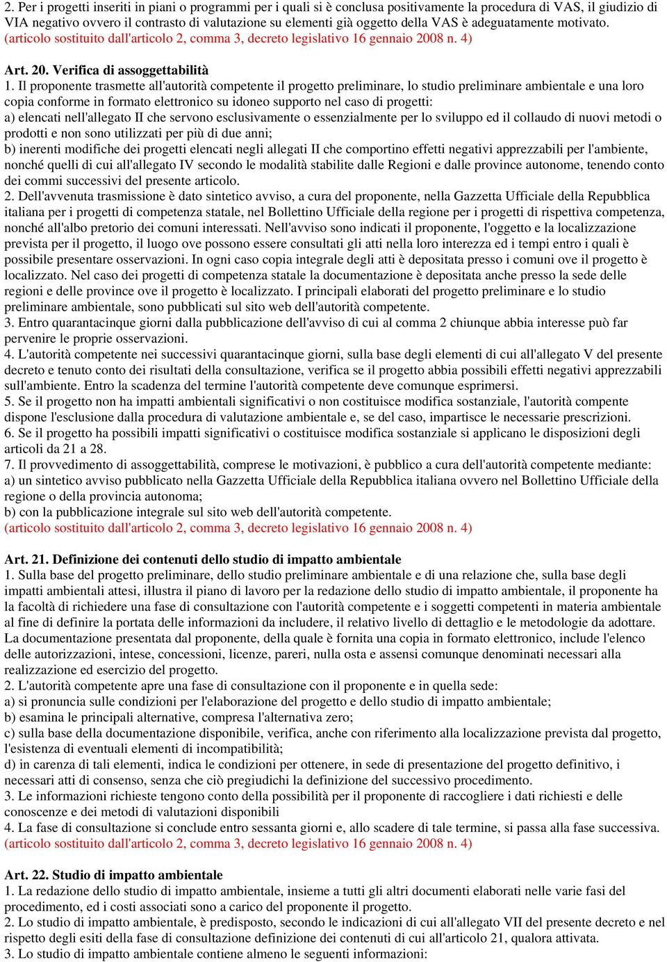 Il proponente trasmette all'autorità competente il progetto preliminare, lo studio preliminare ambientale e una loro copia conforme in formato elettronico su idoneo supporto nel caso di progetti: a)