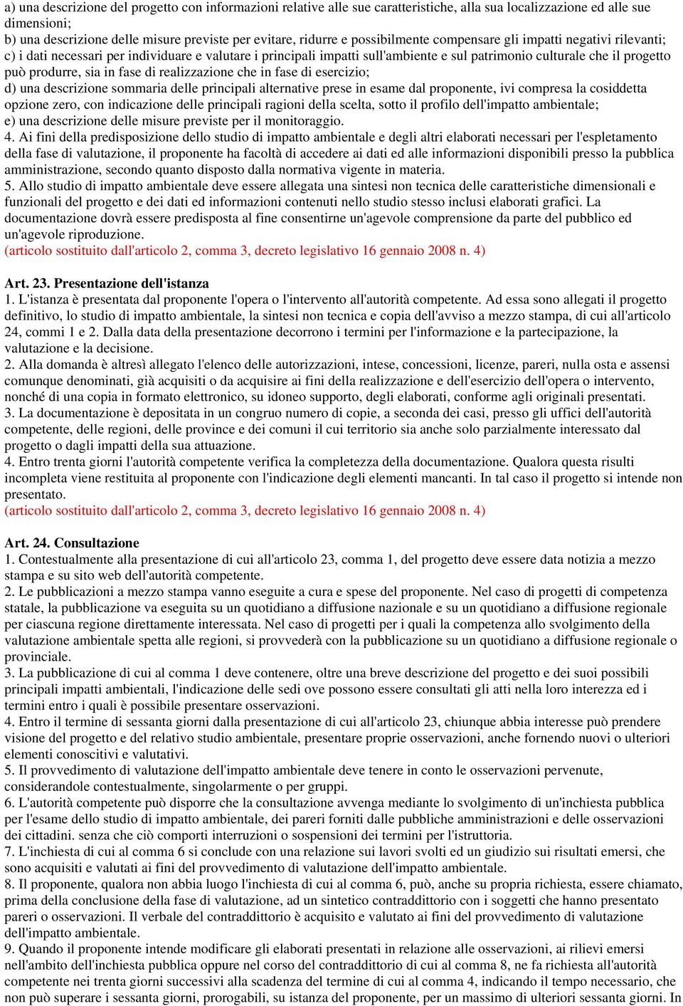 in fase di realizzazione che in fase di esercizio; d) una descrizione sommaria delle principali alternative prese in esame dal proponente, ivi compresa la cosiddetta opzione zero, con indicazione