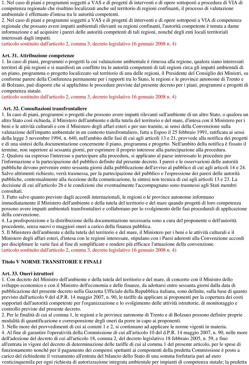 Nel caso di piani e programmi soggetti a VAS e di progetti di interventi e di opere sottoposti a VIA di competenza regionale che possano avere impatti ambientali rilevanti su regioni confinanti,