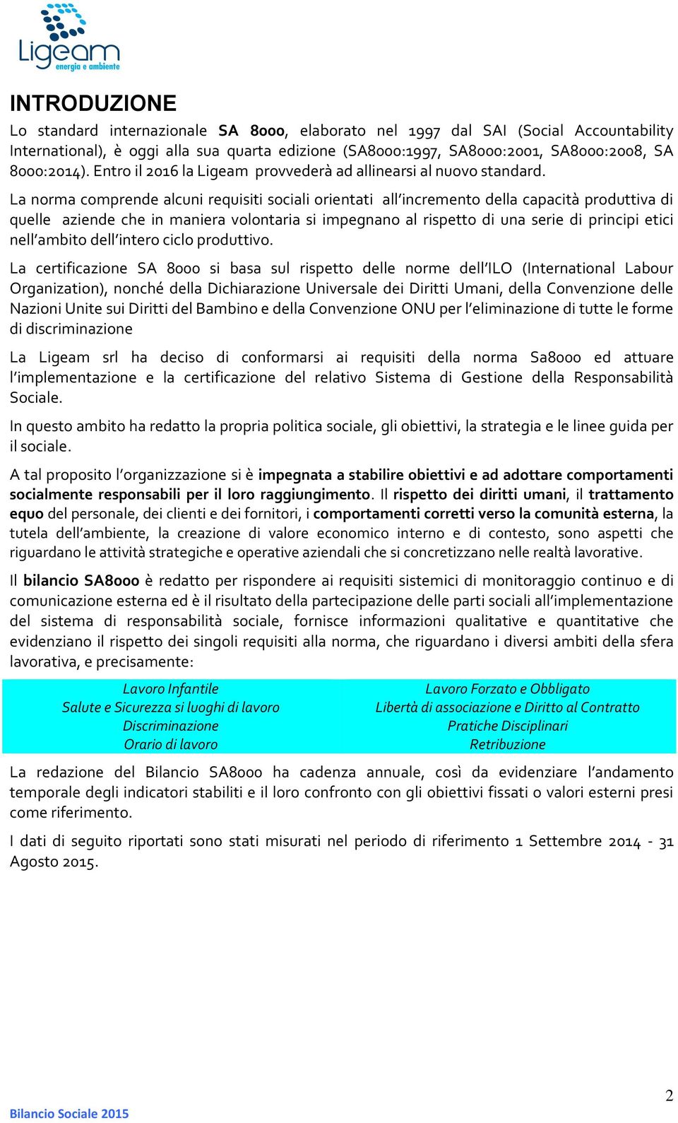 La norma comprende alcuni requisiti sociali orientati all incremento della capacità produttiva di quelle aziende che in maniera volontaria si impegnano al rispetto di una serie di principi etici nell