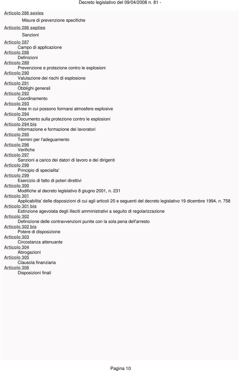 generali Articolo 292 Coordinamento Articolo 293 Aree in cui possono formarsi atmosfere esplosive Articolo 294 Documento sulla protezione contro le esplosioni Articolo 294 bis Informazione e