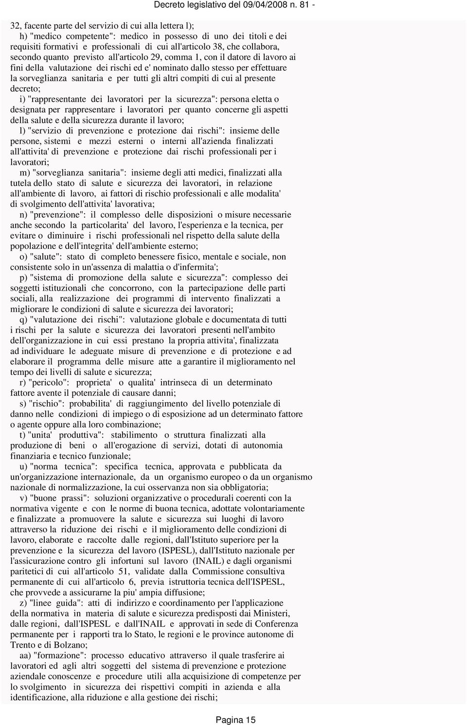 altri compiti di cui al presente decreto; i) "rappresentante dei lavoratori per la sicurezza": persona eletta o designata per rappresentare i lavoratori per quanto concerne gli aspetti della salute e