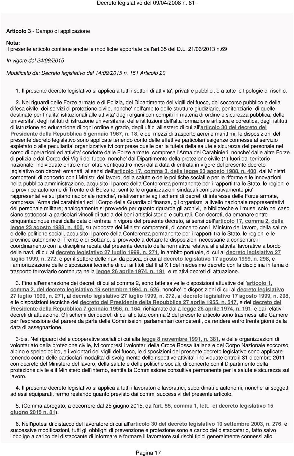 Il presente decreto legislativo si applica a tutti i settori di attivita', privati e pubblici, e a tutte le tipologie di rischio. 2.