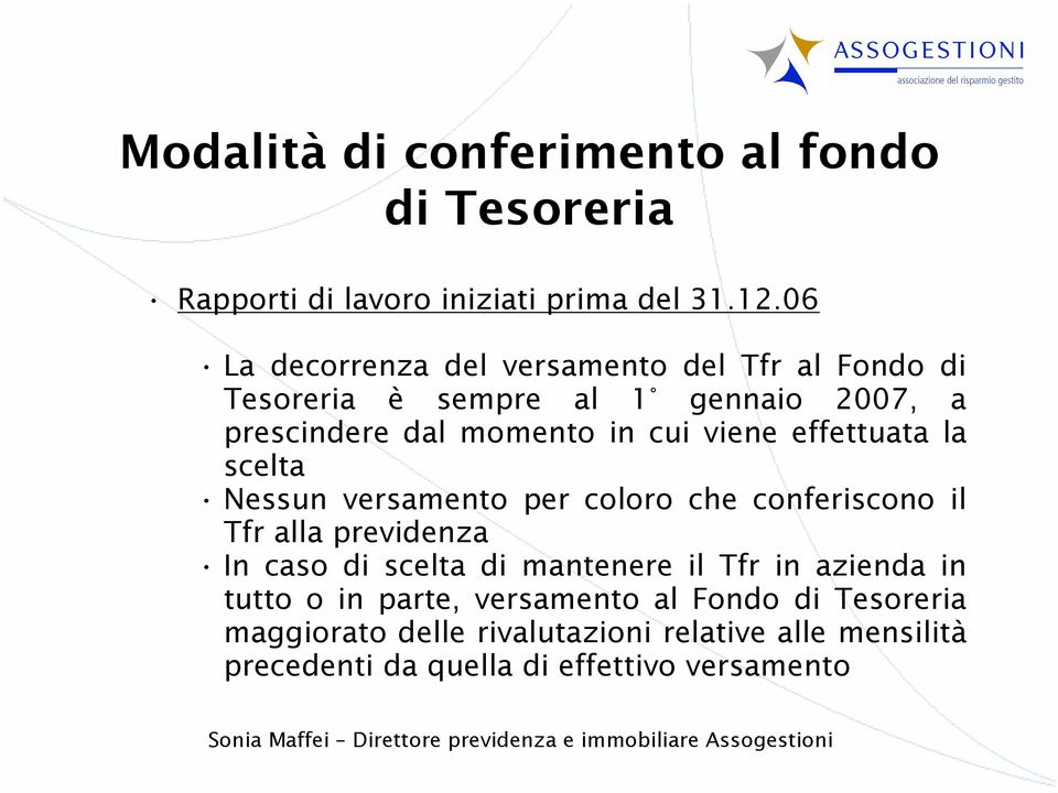 viene effettuata la scelta Nessun versamento per coloro che conferiscono il Tfr alla previdenza In caso di scelta di mantenere