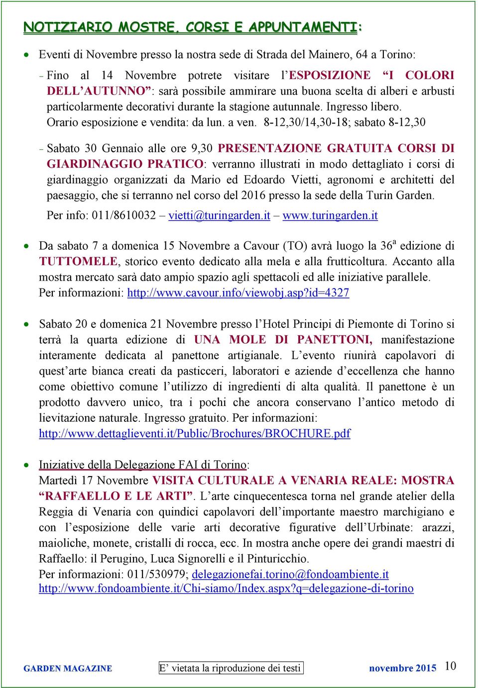 8-12,30/14,30-18; sabato 8-12,30 - Sabato 30 Gennaio alle ore 9,30 PRESENTAZIONE GRATUITA CORSI DI GIARDINAGGIO PRATICO: verranno illustrati in modo dettagliato i corsi di giardinaggio organizzati da