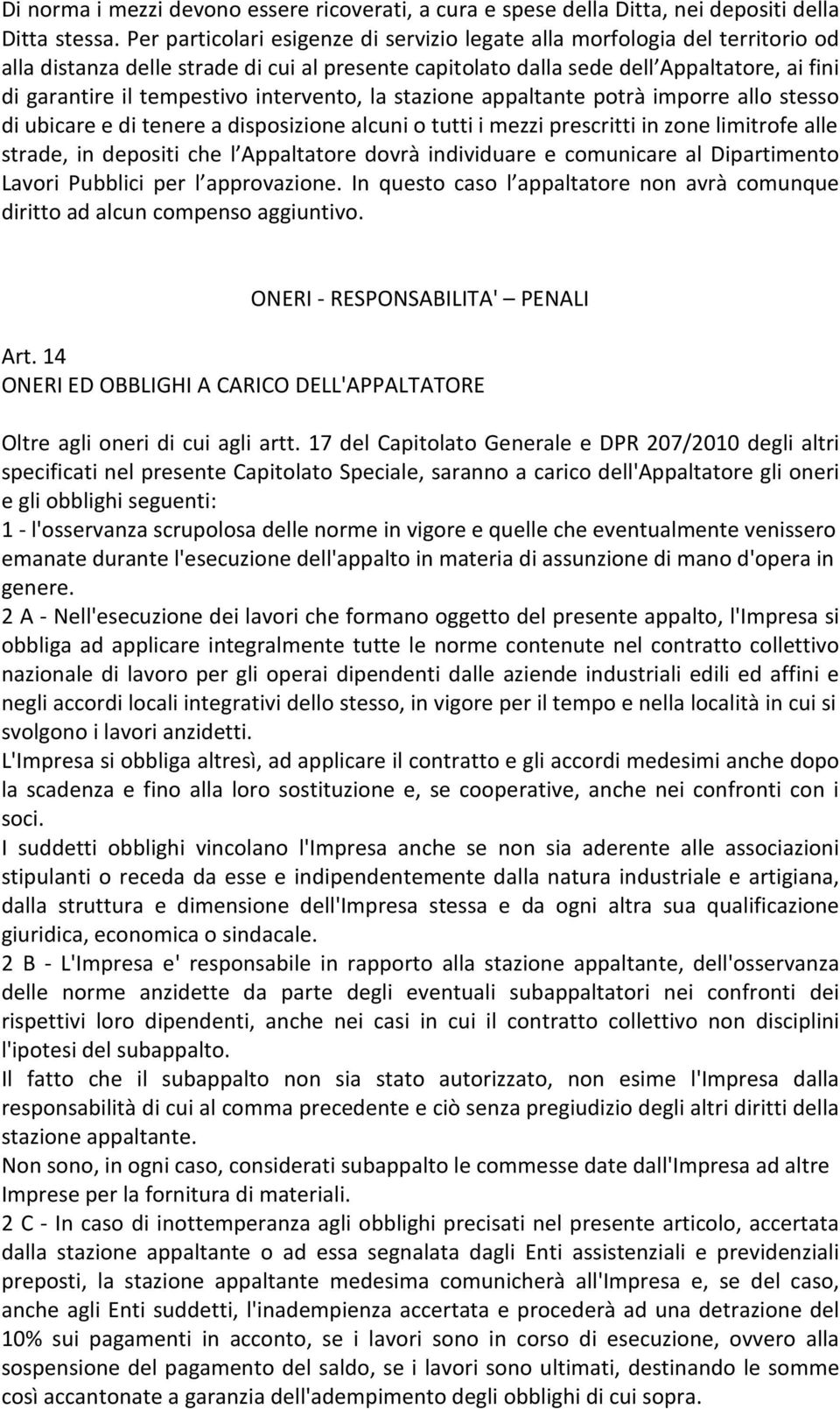 intervento, la stazione appaltante potrà imporre allo stesso di ubicare e di tenere a disposizione alcuni o tutti i mezzi prescritti in zone limitrofe alle strade, in depositi che l Appaltatore dovrà