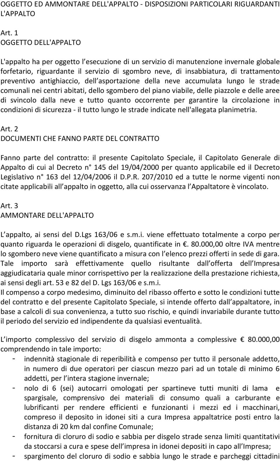 preventivo antighiaccio, dell asportazione della neve accumulata lungo le strade comunali nei centri abitati, dello sgombero del piano viabile, delle piazzole e delle aree di svincolo dalla neve e