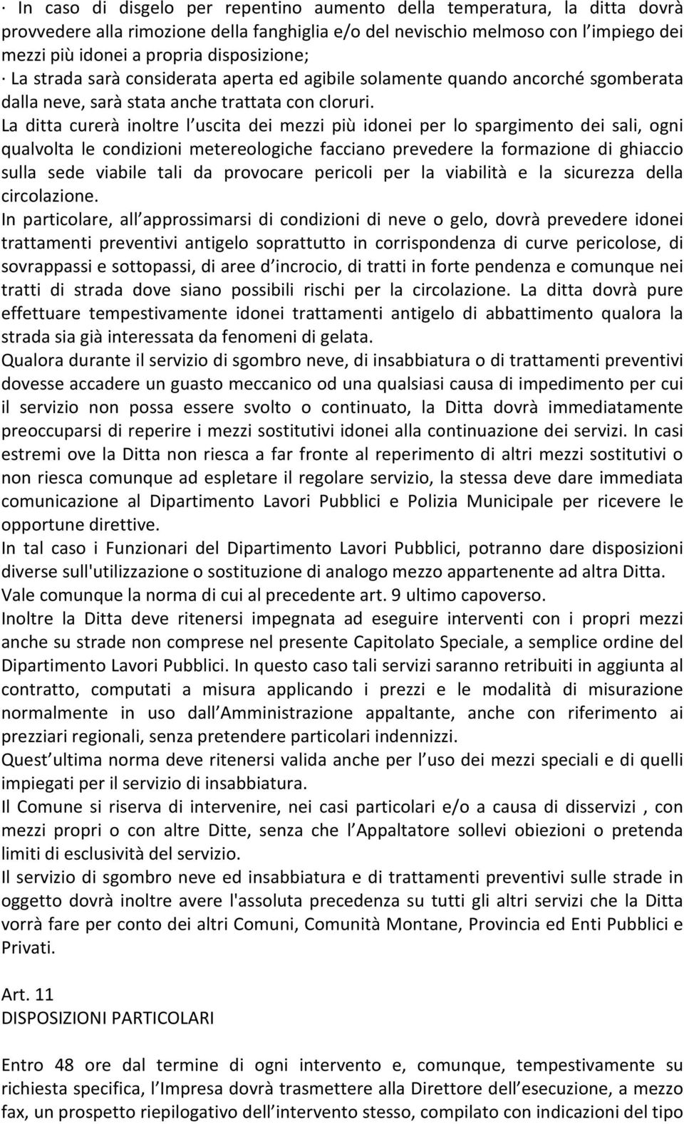 La ditta curerà inoltre l uscita dei mezzi più idonei per lo spargimento dei sali, ogni qualvolta le condizioni metereologiche facciano prevedere la formazione di ghiaccio sulla sede viabile tali da