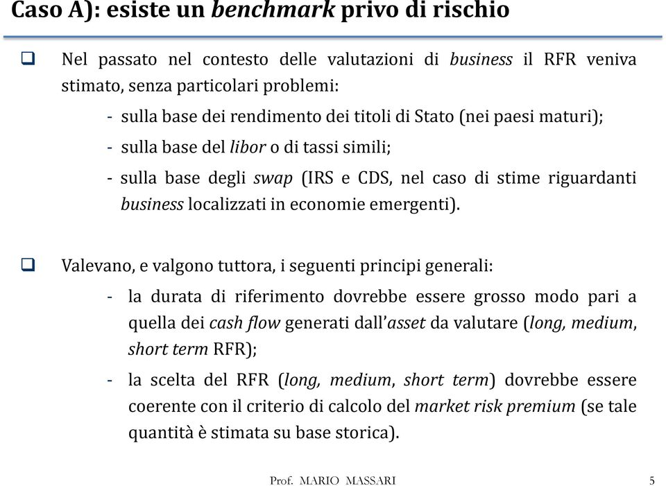 Valevano, e valgono tuttora, i seguenti principi generali: - la durata di riferimento dovrebbe essere grosso modo pari a quella dei cash flow generati dall asset da valutare (long,