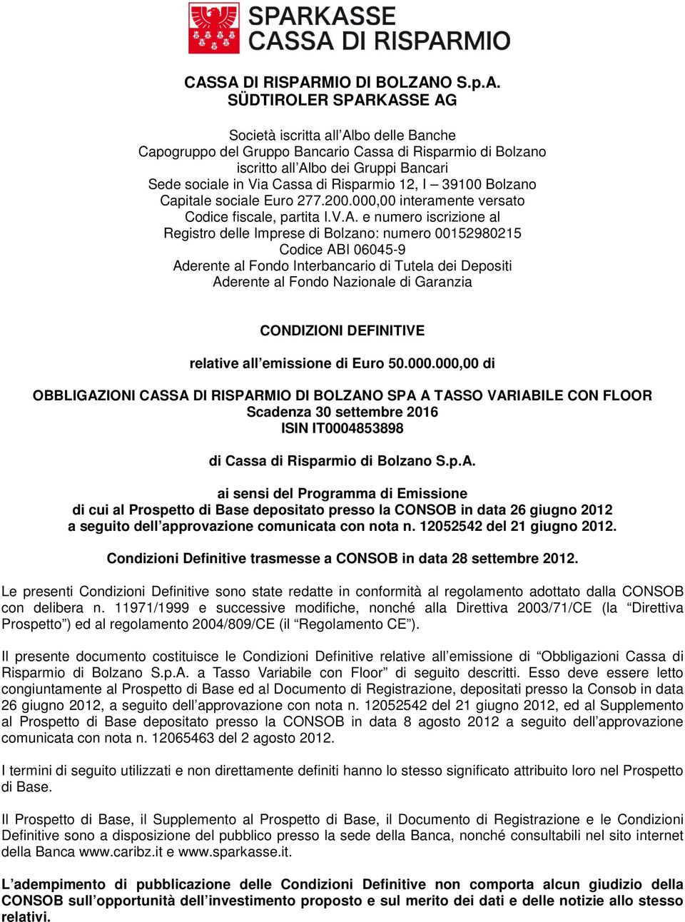 e numero iscrizione al Registro delle Imprese di Bolzano: numero 00152980215 Codice ABI 06045-9 Aderente al Fondo Interbancario di Tutela dei Depositi Aderente al Fondo Nazionale di Garanzia