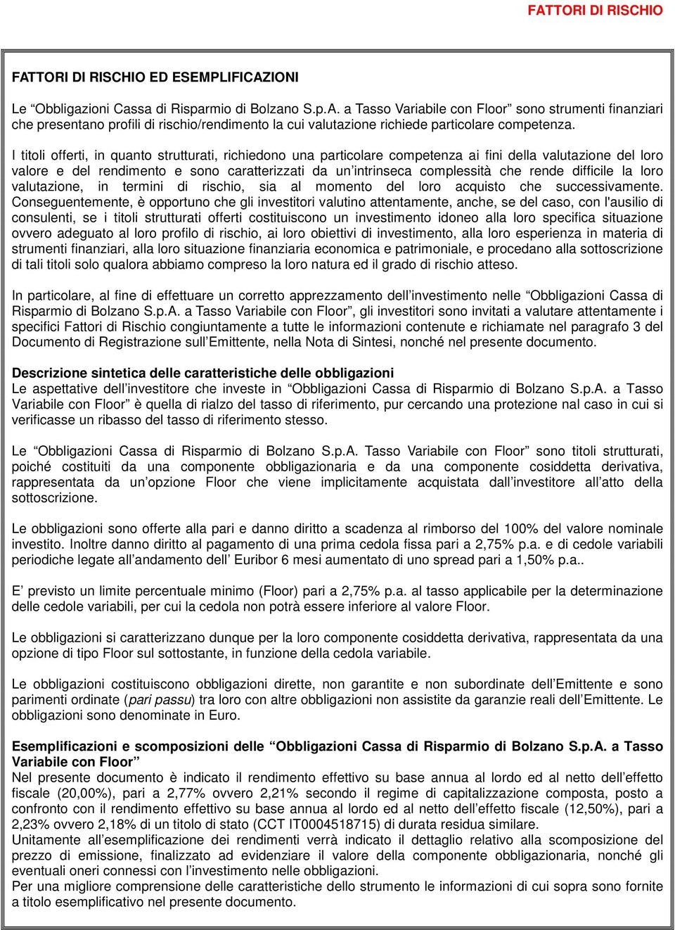 difficile la loro valutazione, in termini di rischio, sia al momento del loro acquisto che successivamente.