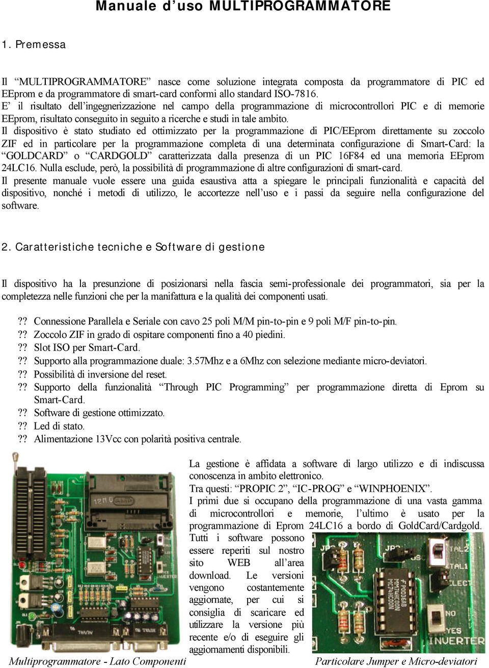 E il risultato dell ingegnerizzazione nel campo della programmazione di microcontrollori PIC e di memorie EEprom, risultato conseguito in seguito a ricerche e studi in tale ambito.