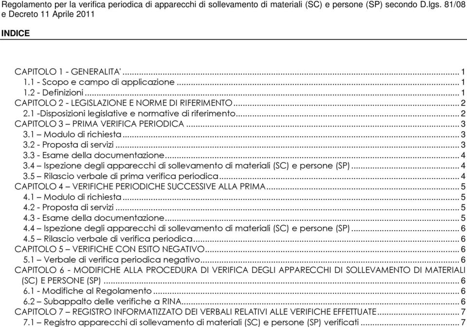 4 Ispezione degli apparecchi di sollevamento di materiali (SC) e persone (SP)... 4 3.5 Rilascio verbale di prima verifica periodica... 4 CAPITOLO 4 VERIFICHE PERIODICHE SUCCESSIVE ALLA PRIMA... 5 4.