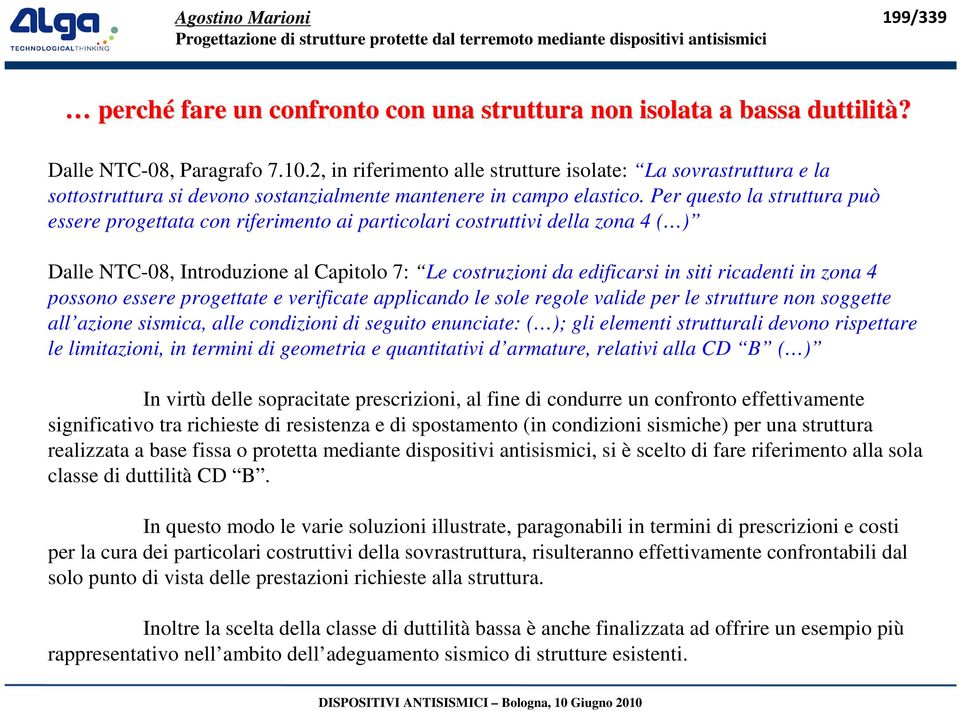 Per questo la struttura può essere progettata con riferimento ai particolari costruttivi della zona 4 ( ) Dalle NTC-08, Introduzione al Capitolo 7: Le costruzioni da edificarsi in siti ricadenti in