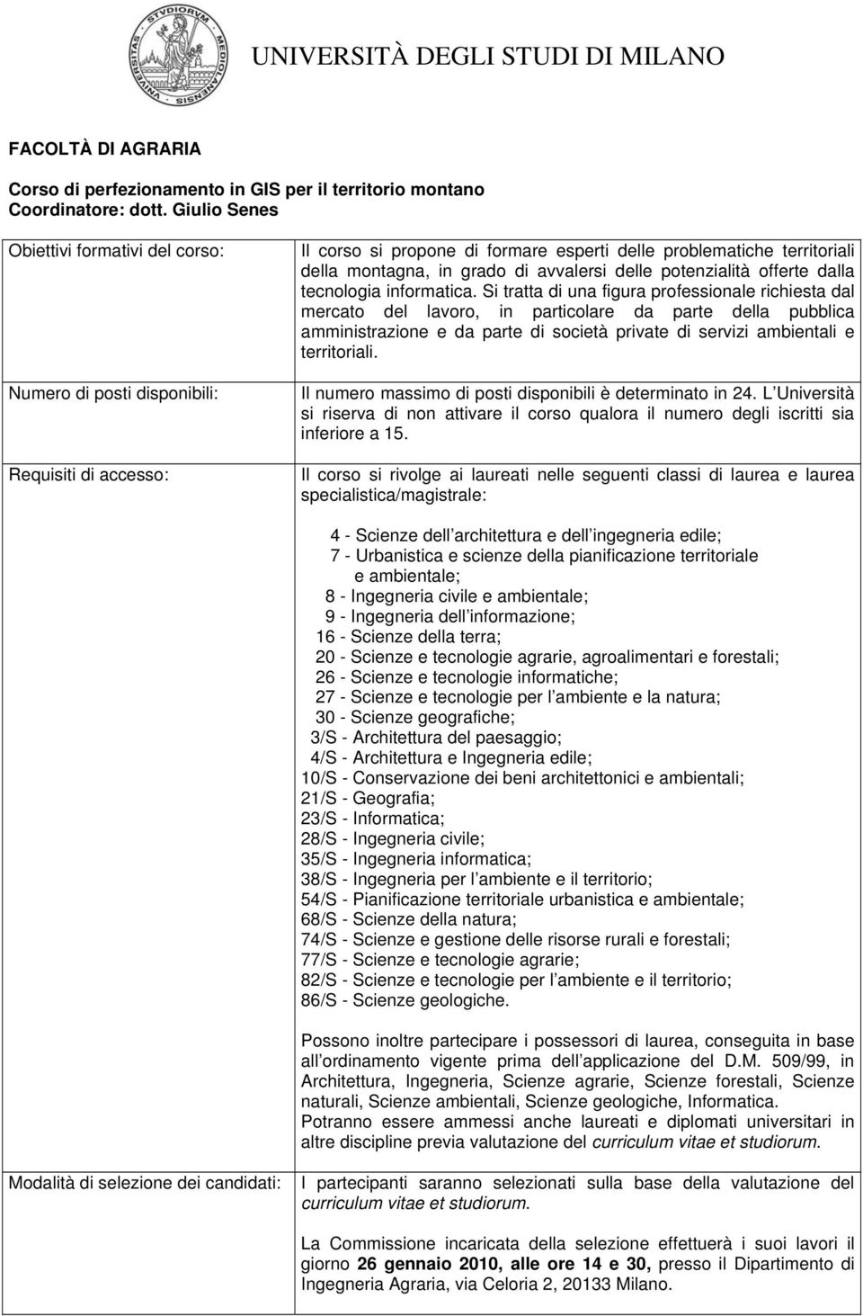 Si tratta di una figura professionale richiesta dal mercato del lavoro, in particolare da parte della pubblica amministrazione e da parte di società private di servizi ambientali e territoriali.