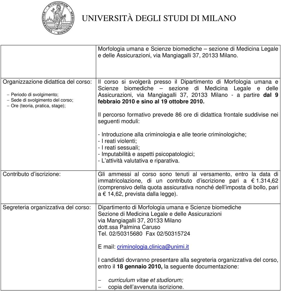 delle Assicurazioni, via Mangiagalli 37, 20133 Milano - a partire dal 9 febbraio 2010 e sino al 19 ottobre 2010.