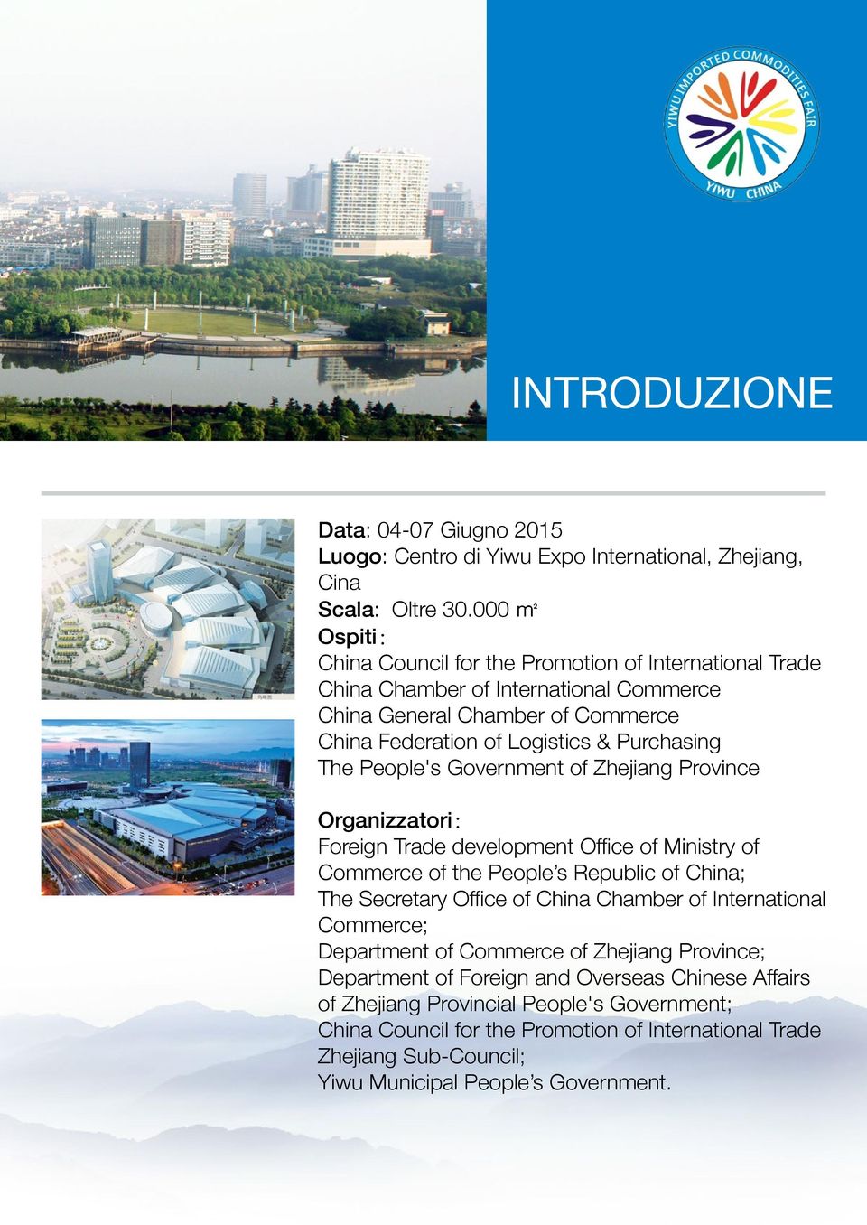 People's Government of Zhejiang Province Organizzatori: Foreign Trade development Office of Ministry of Commerce of the People s Republic of China; The Secretary Office of China Chamber of