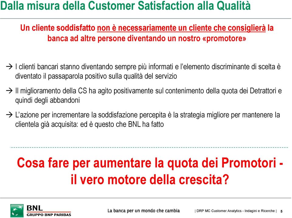 ha agito positivamente sul contenimento della quota dei Detrattori e quindi degli abbandoni L azione per incrementare la soddisfazione percepita è la strategia migliore per mantenere