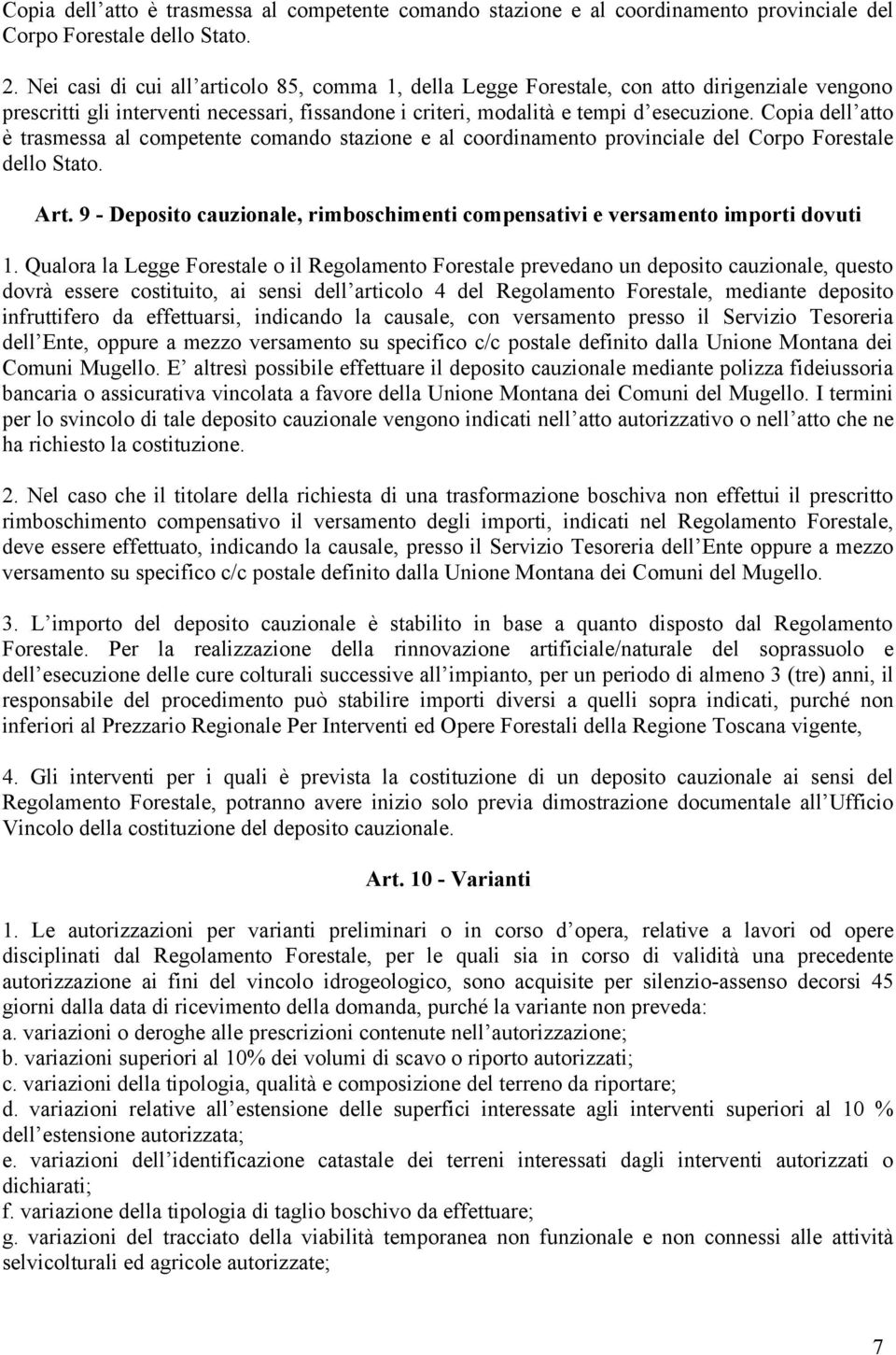 Copia dell atto è trasmessa al competente comando stazione e al coordinamento provinciale del Corpo Forestale dello Stato. Art.