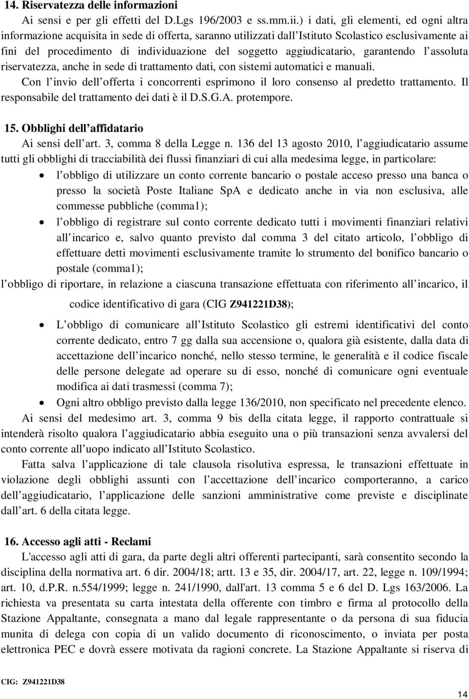 aggiudicatario, garantendo l assoluta riservatezza, anche in sede di trattamento dati, con sistemi automatici e manuali.