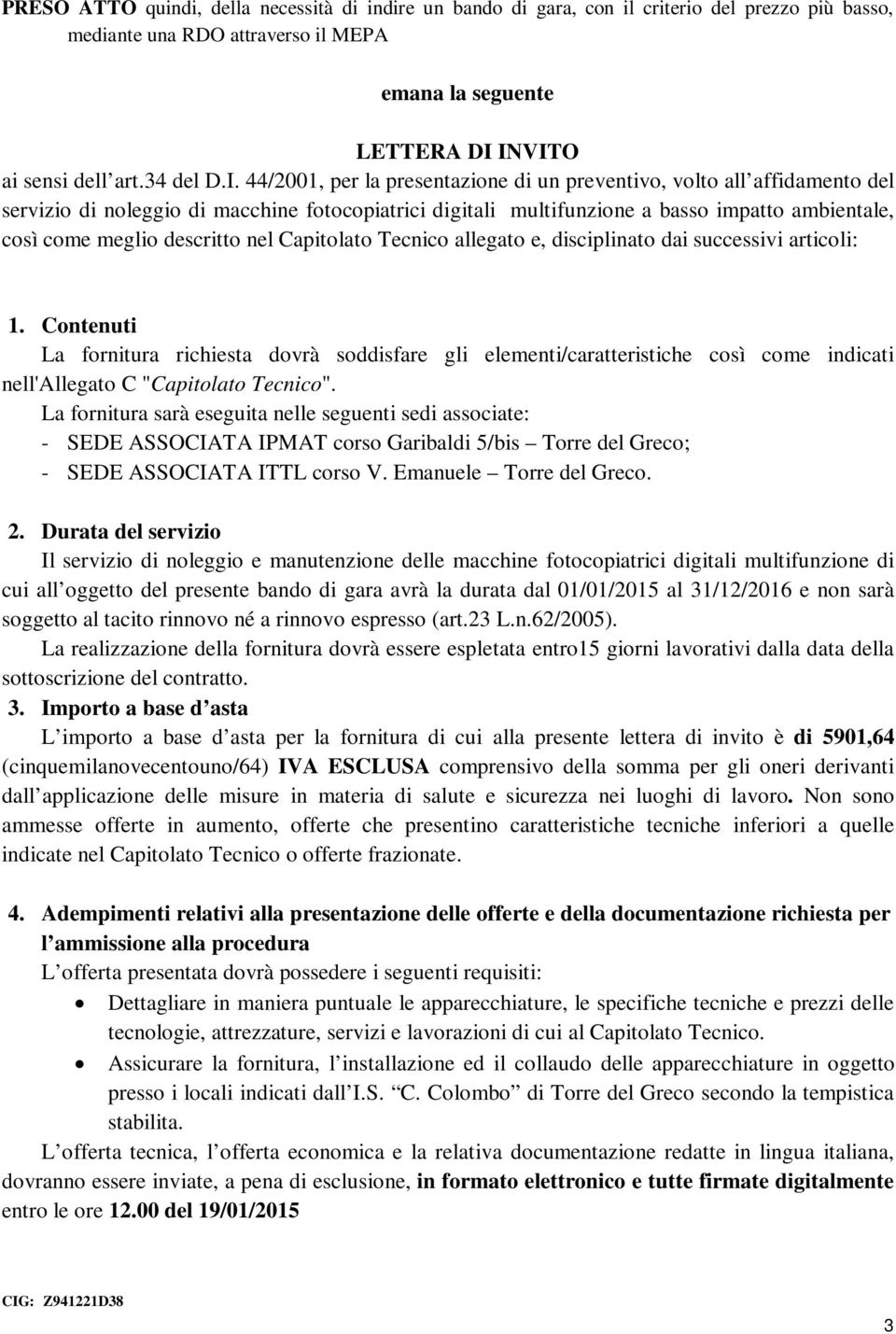 descritto nel Capitolato Tecnico allegato e, disciplinato dai successivi articoli: 1.