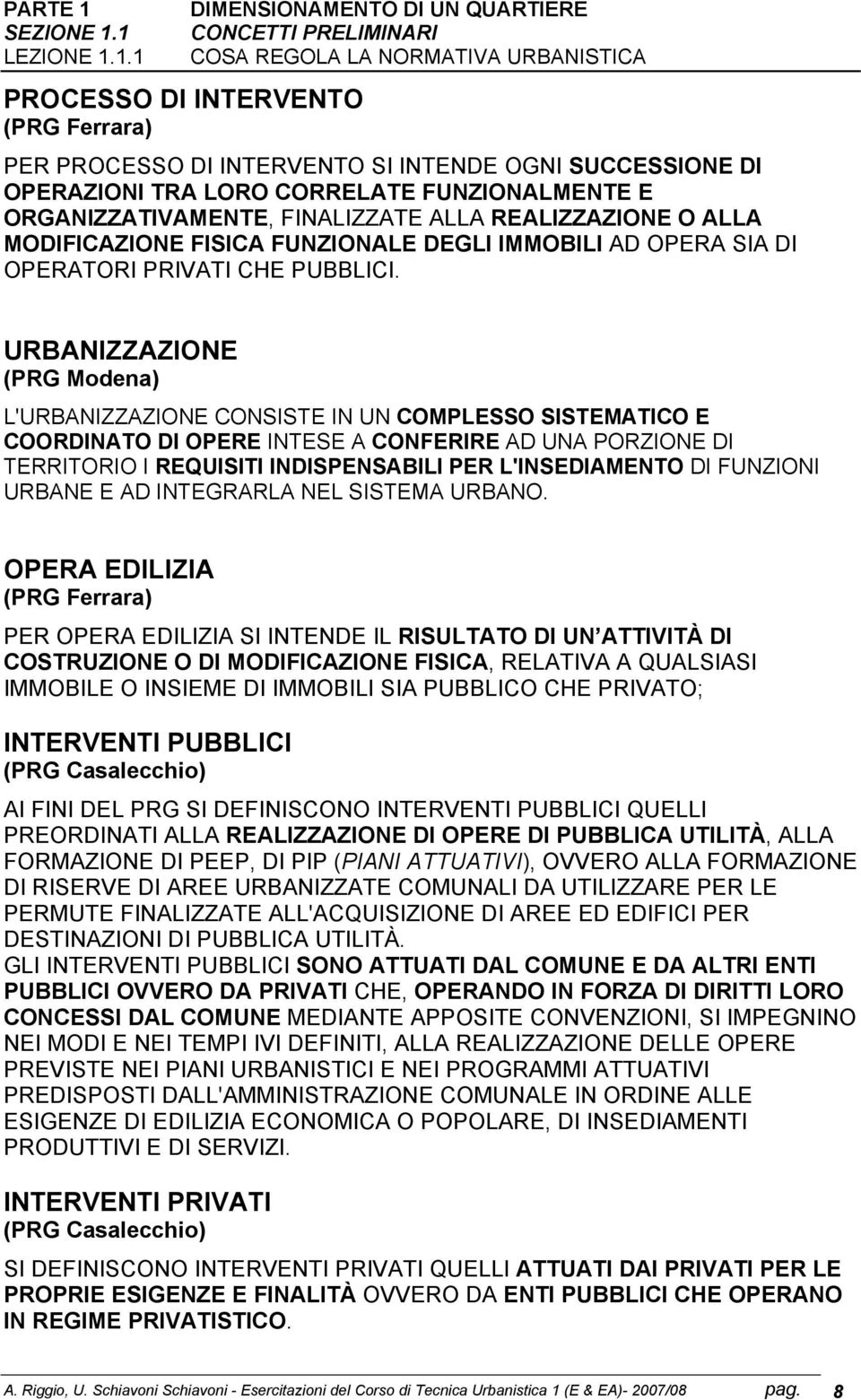 FUNZIONALMENTE E ORGANIZZATIVAMENTE, FINALIZZATE ALLA REALIZZAZIONE O ALLA MODIFICAZIONE FISICA FUNZIONALE DEGLI IMMOBILI AD OPERA SIA DI OPERATORI PRIVATI CHE PUBBLICI.