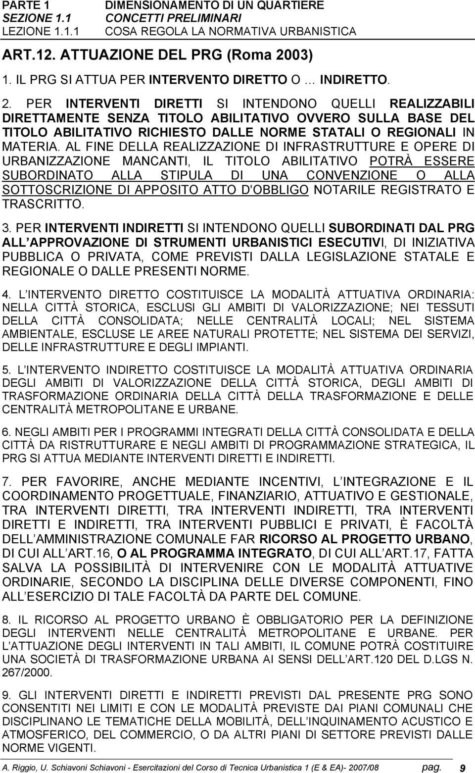 PER INTERVENTI DIRETTI SI INTENDONO QUELLI REALIZZABILI DIRETTAMENTE SENZA TITOLO ABILITATIVO OVVERO SULLA BASE DEL TITOLO ABILITATIVO RICHIESTO DALLE NORME STATALI O REGIONALI IN MATERIA.