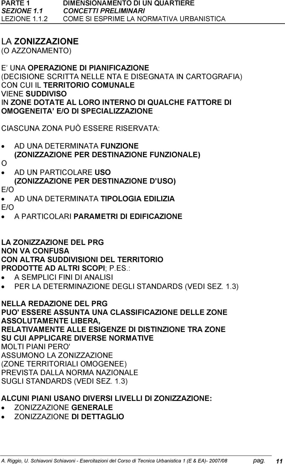 CARTOGRAFIA) CON CUI IL TERRITORIO COMUNALE VIENE SUDDIVISO IN ZONE DOTATE AL LORO INTERNO DI QUALCHE FATTORE DI OMOGENEITA E/O DI SPECIALIZZAZIONE CIASCUNA ZONA PUÒ ESSERE RISERVATA: AD UNA