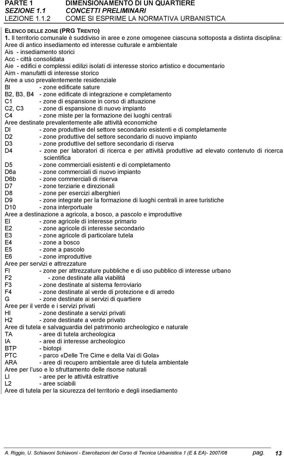 città consolidata Aie - edifici e complessi edilizi isolati di interesse storico artistico e documentario Aim - manufatti di interesse storico Aree a uso prevalentemente residenziale Bl - zone