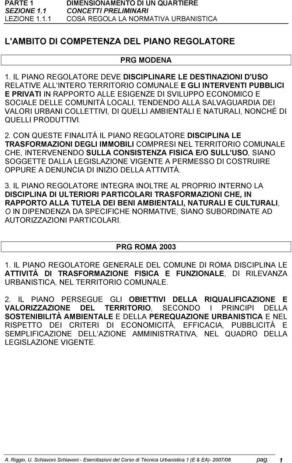 COMUNITÀ LOCALI, TENDENDO ALLA SALVAGUARDIA DEI VALORI URBANI COLLETTIVI, DI QUELLI AMBIENTALI E NATURALI, NONCHÉ DI QUELLI PRODUTTIVI. 2.