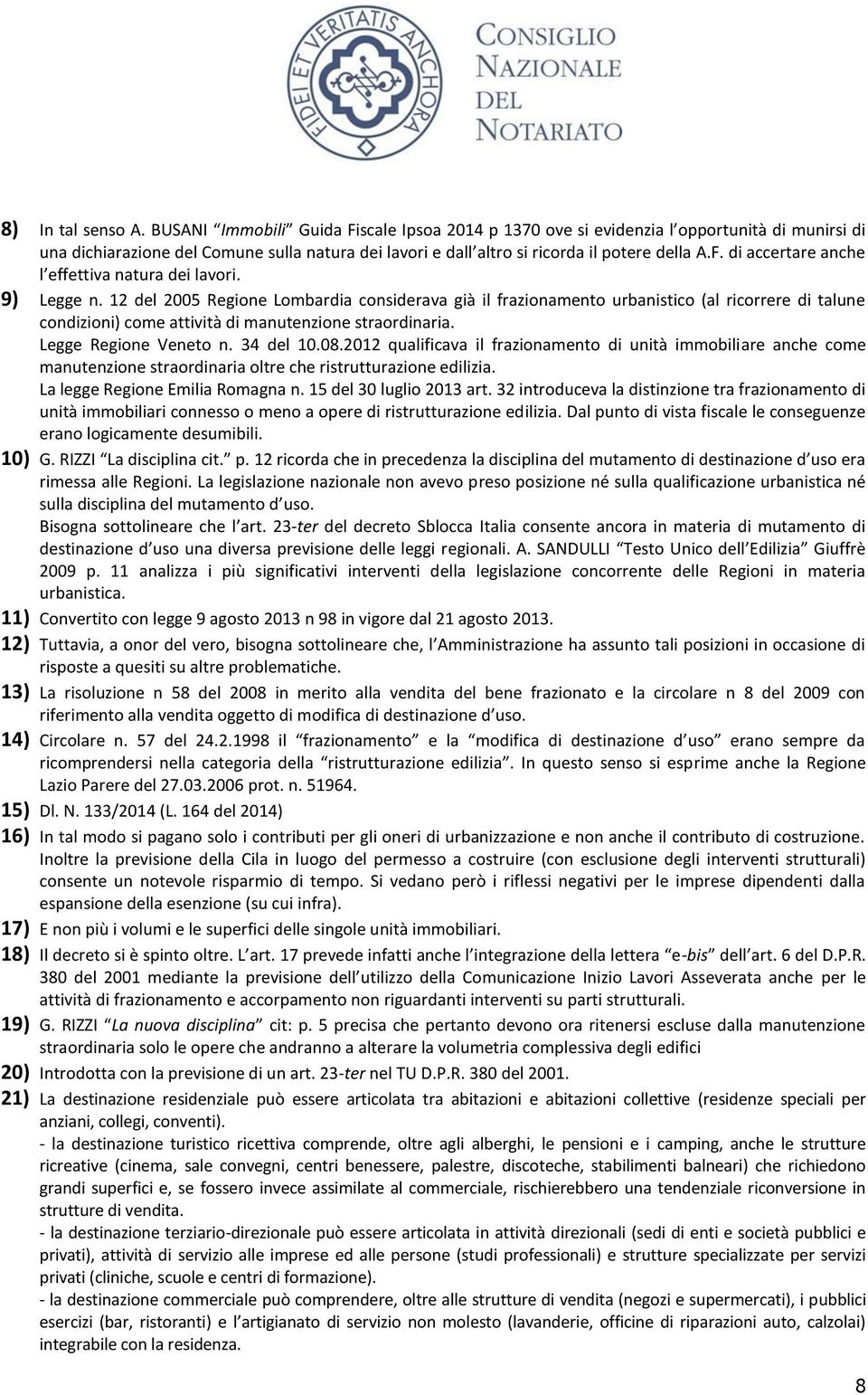 9) Legge n. 12 del 2005 Regione Lombardia considerava già il frazionamento urbanistico (al ricorrere di talune condizioni) come attività di manutenzione straordinaria. Legge Regione Veneto n.