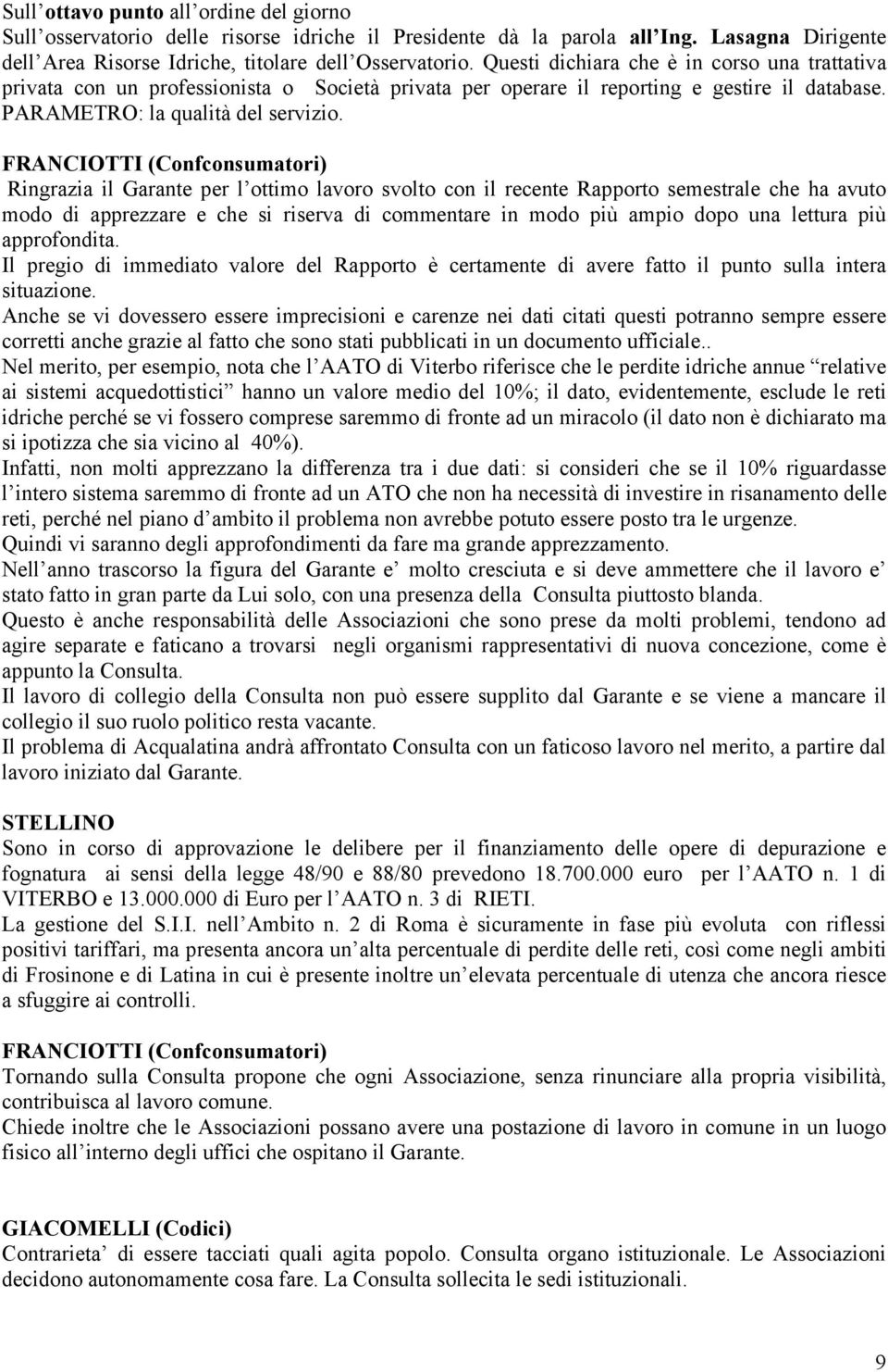 FRANCIOTTI (Confconsumatori) Ringrazia il Garante per l ottimo lavoro svolto con il recente Rapporto semestrale che ha avuto modo di apprezzare e che si riserva di commentare in modo più ampio dopo