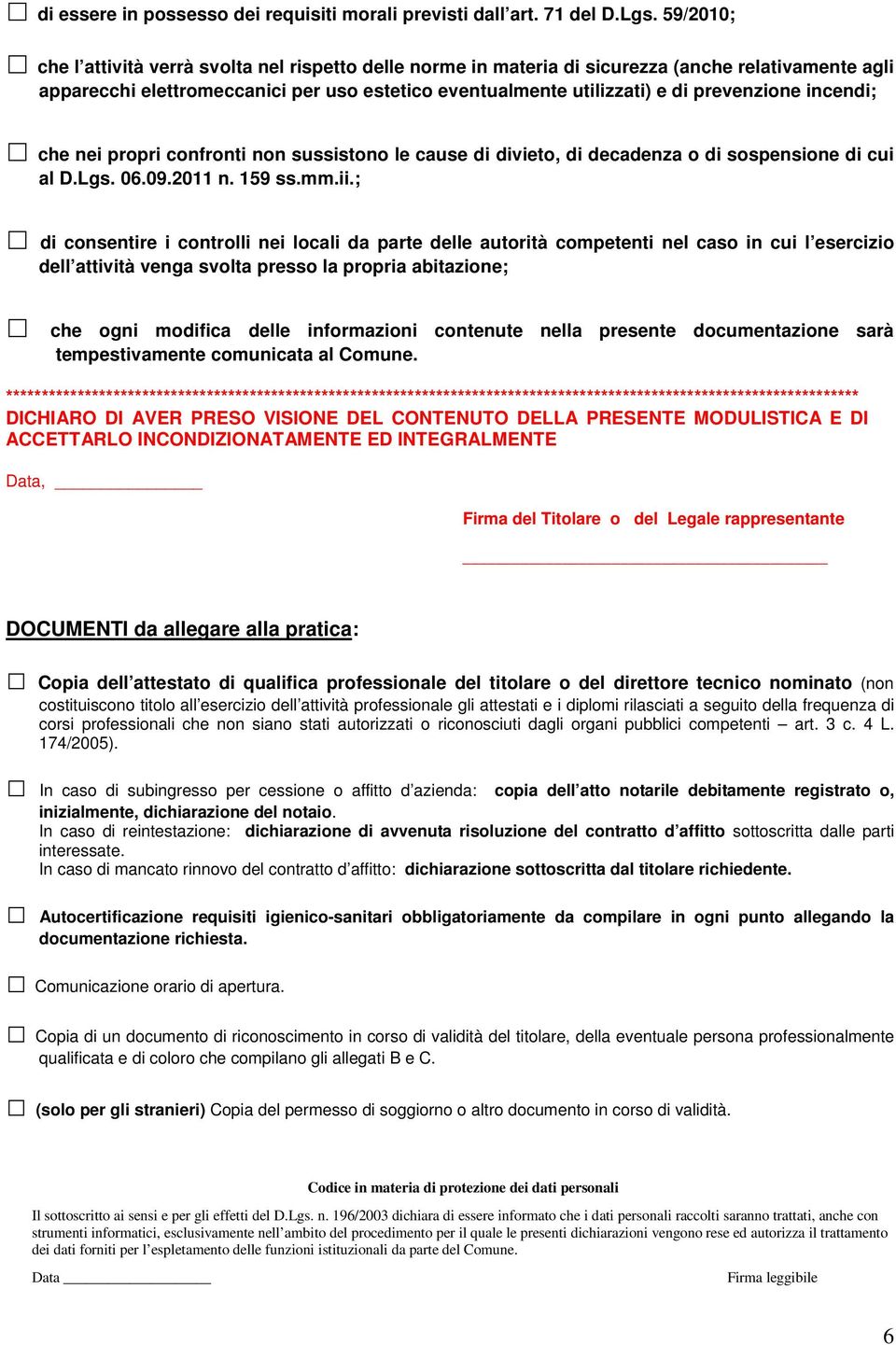 incendi; che nei propri confronti non sussistono le cause di divieto, di decadenza o di sospensione di cui al D.Lgs. 06.09.2011 n. 159 ss.mm.ii.