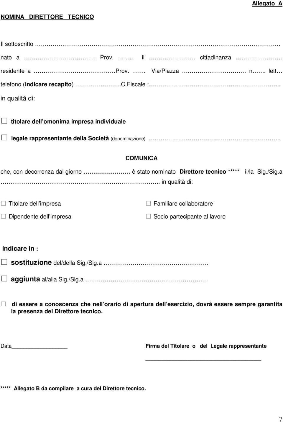 . COMUNICA che, con decorrenza dal giorno è stato nominato Direttore tecnico ***** il/la Sig./Sig.a. in qualità di: Titolare dell impresa Dipendente dell impresa Familiare collaboratore Socio partecipante al lavoro indicare in : sostituzione del/della Sig.