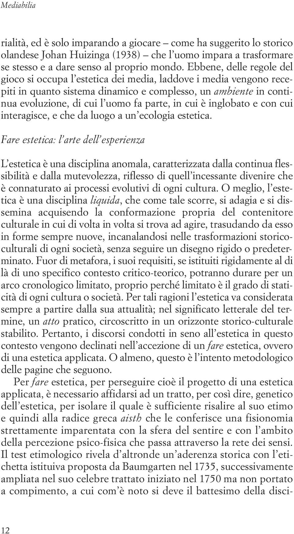 cui è inglobato e con cui interagisce, e che da luogo a un ecologia estetica.