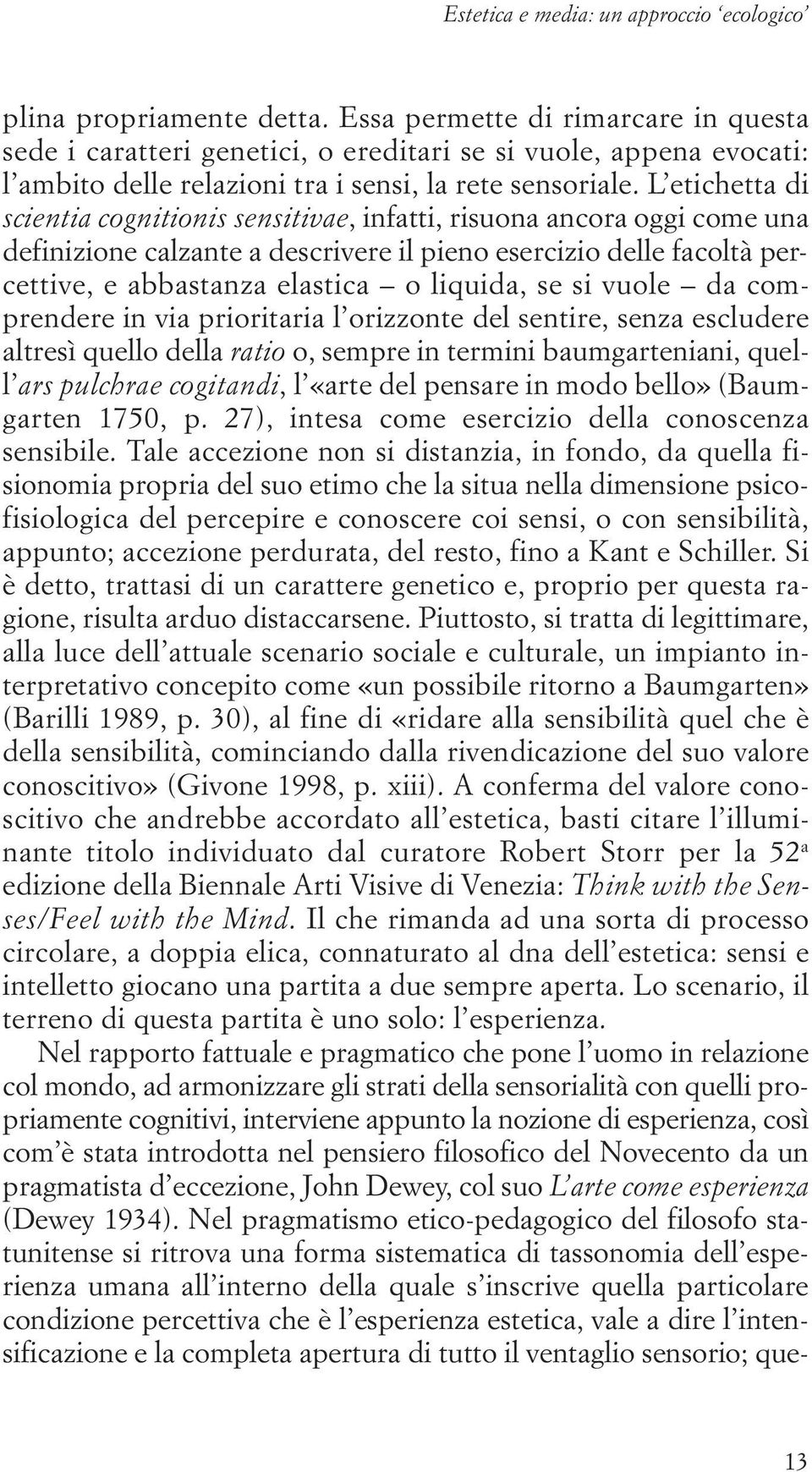 L etichetta di scientia cognitionis sensitivae, infatti, risuona ancora oggi come una definizione calzante a descrivere il pieno esercizio delle facoltà percettive, e abbastanza elastica o liquida,