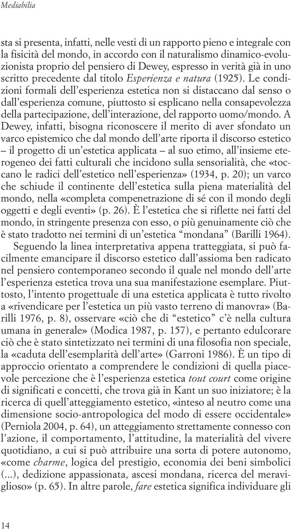 Le condizioni formali dell esperienza estetica non si distaccano dal senso o dall esperienza comune, piuttosto si esplicano nella consapevolezza della partecipazione, dell interazione, del rapporto