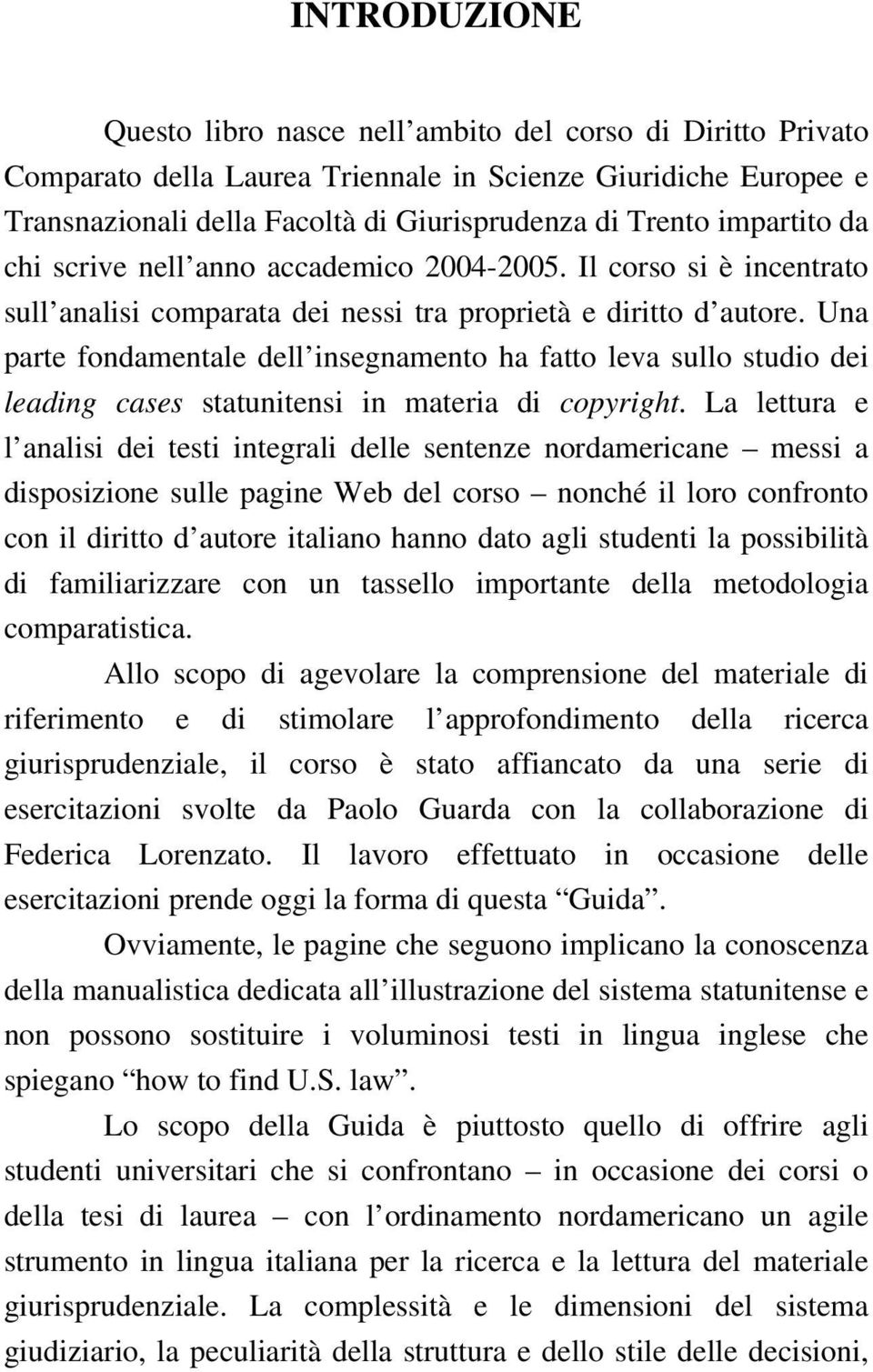 Una parte fondamentale dell insegnamento ha fatto leva sullo studio dei leading cases statunitensi in materia di copyright.