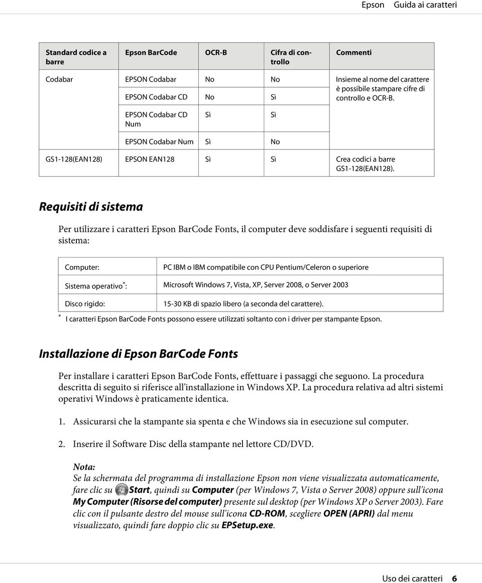 Requisiti di sistema Per utilizzare i caratteri Epson BarCode Fonts, il computer deve soddisfare i seguenti requisiti di sistema: Computer: PC IBM o IBM compatibile con CPU Pentium/Celeron o