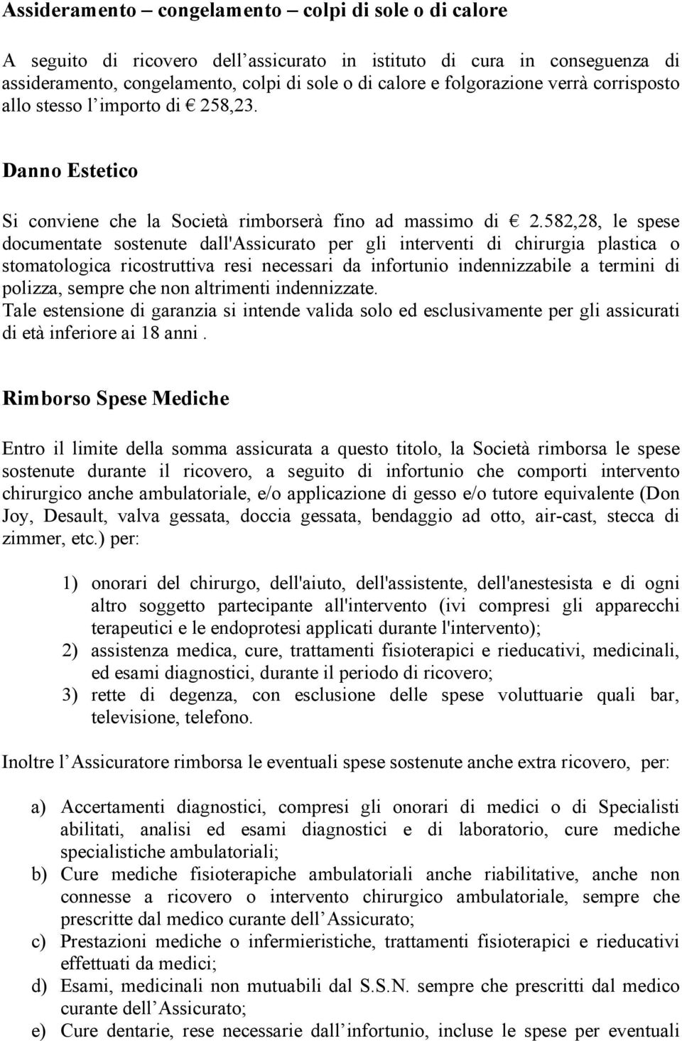 582,28, le spese documentate sostenute dall'assicurato per gli interventi di chirurgia plastica o stomatologica ricostruttiva resi necessari da infortunio indennizzabile a termini di polizza, sempre